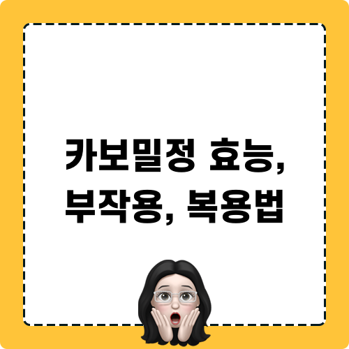 카보밀정 효용성과 부작용, 적절한 복용법