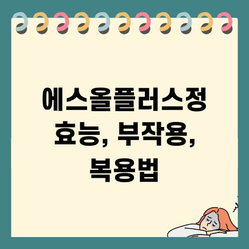 에스올플러스정 효능, 부작용, 복용법 알아보기