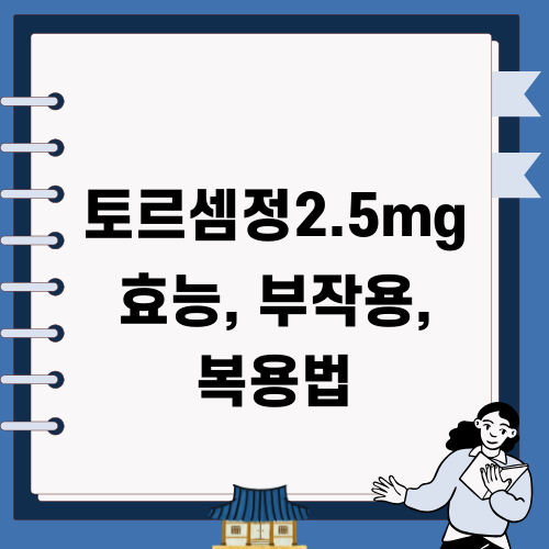 토르셈정2.5mg 효능, 부작용, 복용법 알아보기