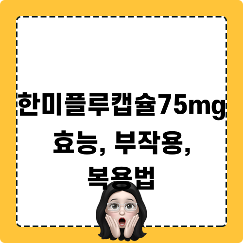한미플루캡슐75mg 효능, 부작용, 복용법