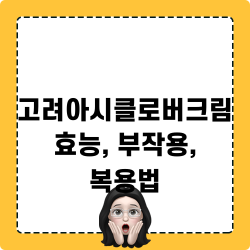 고려아시클로버크림 효능 부작용 복용법