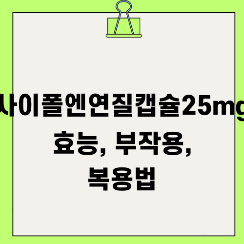 사이폴엔연질캡슐25mg 효능, 부작용, 복용법