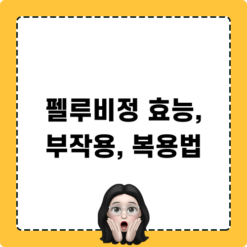 펠루비정 효능 부작용 복용법 알아보기