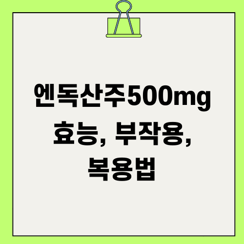 엔독산주500mg 효능 부작용 복용법