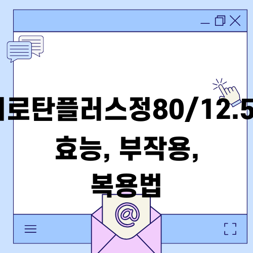 텔미로탄플러스정80/12.5mg 효능, 부작용, 복용법 알아보기