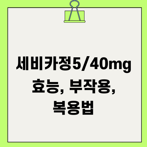 세비카정5/40mg 효능 부작용 복용법 안내