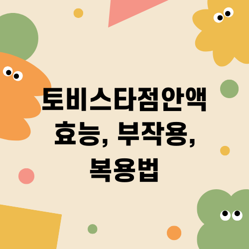 토비스타점안액 효능 부작용 복용법