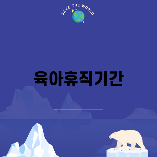 육아휴직기간의 변화와 혜택
