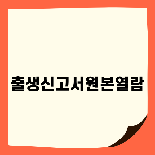 출생신고서원본열람 쉽게 하는 방법