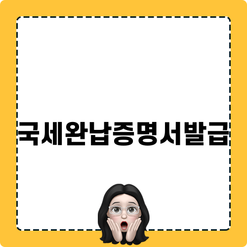 국세완납증명서발급의 모든 것