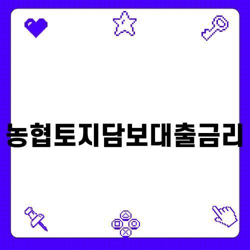 농협토지담보대출금리 알아보기