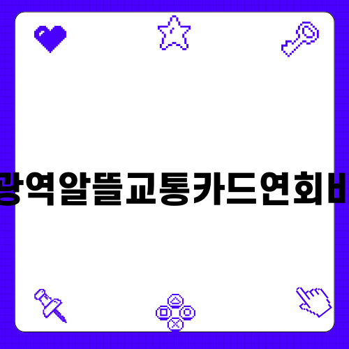 광역알뜰교통카드연회비 걱정 없애기