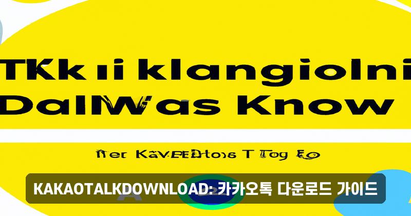 KAKAOTALKDOWNLOAD: 카카오톡 다운로드 가이드