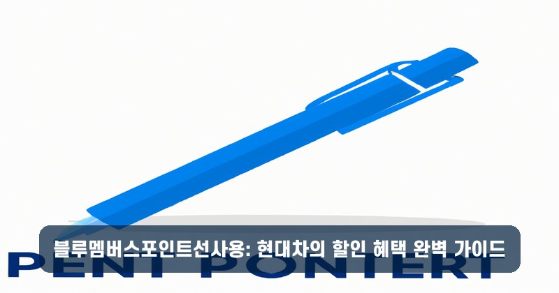 블루멤버스포인트선사용: 현대차의 할인 혜택 완벽 가이드